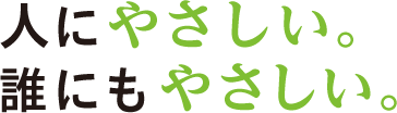 人にやさしい。誰にもやさしい。